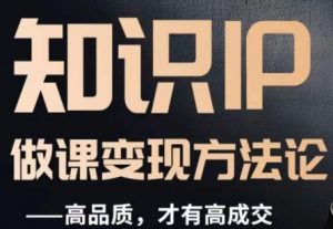 怎么做一门品质好课，知识IP做课变现方法论，高品质，才有好成交-遨游资源库