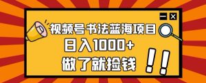 视频号书法蓝海项目，玩法简单，日入1000+【揭秘】-遨游资源库