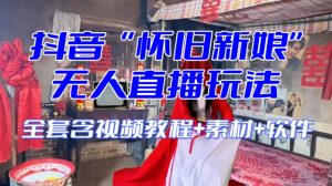 抖音最新最火【怀旧新娘】无人直播整蛊互动玩法(含全套开播教程+软件+视频素材+音效)-遨游资源库