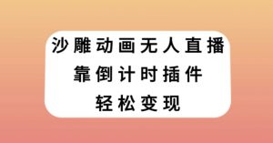 沙雕动画无人直播，靠倒计时插件轻松变现【揭秘】-遨游资源库