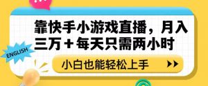 靠快手小游戏直播，月入三万+每天只需两小时，小白也能轻松上手【揭秘】-遨游资源库
