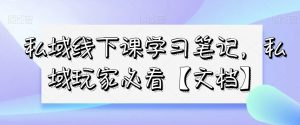 私域线下课学习笔记，​私域玩家必看【文档】-遨游资源库