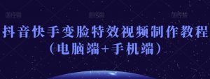抖音快手变脸特效视频制作教程（电脑端+手机端）-遨游资源库