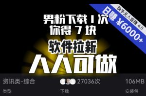 【软件拉新】男粉下载1次，你得7块，单号挂机日入6000+，可放大、可矩阵，人人可做！-遨游资源库