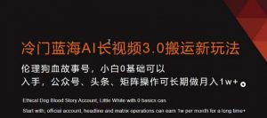 冷门蓝海AI长视频3.0搬运新玩法，小白0基础可以入手，公众号、头条、矩阵操作可长期做月入1w+【揭秘】-遨游资源库