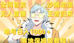 全网首发，沙雕动漫无人直播王者归来！单号日入1000＋落地保姆级教程【揭秘】-遨游资源库