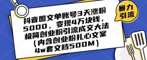 抖音图文单账号3天涨粉5000，变现4万块钱，极简创业粉引流成交大法-遨游资源库