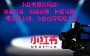 小红书最新玩法！精准引流，私域变现，长期可做，每天半小时，小白也可轻松上手【揭秘】-遨游资源库