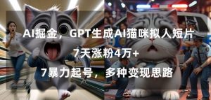 GPT生成AI猫咪拟人短片，7天涨粉4万+，暴力起号，多种变现思路【揭秘】-遨游资源库