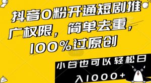 抖音0粉开通短剧推广权限，简单去重，100%过原创，小白也可以轻松日入1000+【揭秘】-遨游资源库