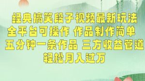 经典搞笑段子视频最新玩法，全平台可操作，作品制作简单，五分钟一条作品，三方收益管道【揭秘】-遨游资源库