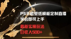 PS手机壁纸模板定制直播最新实操玩法学会即可上手日收入500+【揭秘】-遨游资源库