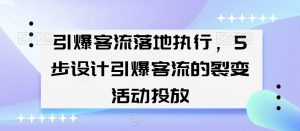 引爆客流落地执行，5步设计引爆客流的裂变活动投放-遨游资源库