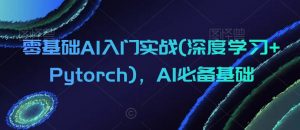零基础AI入门实战(深度学习+Pytorch)，AI必备基础-遨游资源库