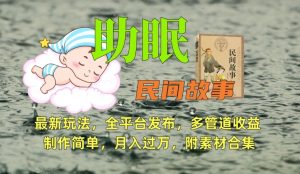 助眠式民间故事最新玩法,全平台发布,多管道收益,制作简单【附素材合集】-遨游资源库