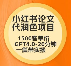 毕业季小红书论文代润色项目，本科1500，专科1200，高客单GPT4.0-20分钟一篇带实操【揭秘】-遨游资源库