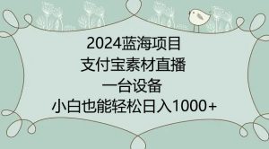 2024年蓝海项目，支付宝素材直播，无需出境，小白也能日入1000+ ，实操教程【揭秘】-遨游资源库