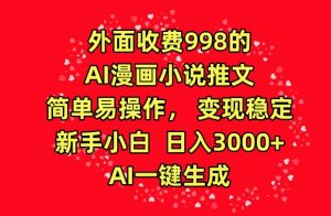 外面收费998的AI漫画小说推文，简单易操作，变现稳定，新手小白日入3000+，AI一键生成【揭秘】-遨游资源库