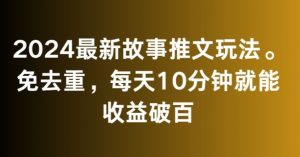 2024最新故事推文玩法，免去重，每天10分钟就能收益破百【揭秘】-遨游资源库