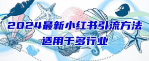 2024最新小红书引流，适用于任何行业，小白也可以轻松的打粉【揭秘】-遨游资源库