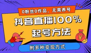 抖音直播100%起号方法 0粉丝0作品当天破千人在线 多种变现方式【揭秘】-遨游资源库