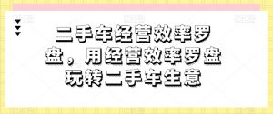 二手车经营效率罗盘，用经营效率罗盘玩转二手车生意-遨游资源库
