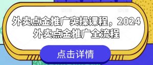 外卖点金推广实操课程，2024外卖点金推广全流程-遨游资源库