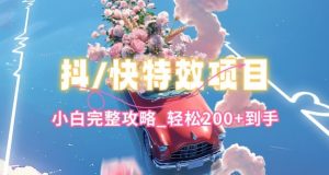 抖音快手双平台特效教程，玩法简单，小白完整攻略，轻松100+到手【揭秘】-遨游资源库