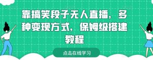 靠搞笑段子无人直播,多种变现方式,保姆级搭建教程【揭秘】-遨游资源库