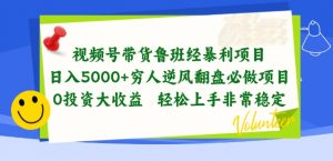视频号带货鲁班经暴利项目,穷人逆风翻盘必做项目,0投资大收益轻松上手非常稳定【揭秘】-遨游资源库
