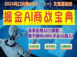 掘金AI商战宝典初级班：如何用AI做文案(实战实操 现学现用 玩赚超值)-遨游资源库