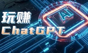 AIGC工具ChatGPT实战课，玩赚ChatGPT，开户登录+知识梳理+应用解析-遨游资源库