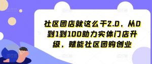 社区团店就这么干2.0,从0到1到100助力实体门店升级,赋能社区团购创业-遨游资源库
