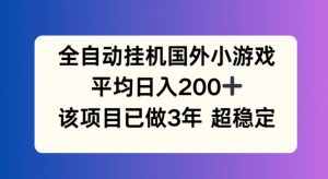 全自动挂机国外小游戏，平均日入200+，此项目已经做了3年 稳定持久【揭秘】-遨游资源库