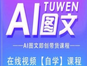 图文AI带货全流程操作，AI图文即创带货课程-遨游资源库