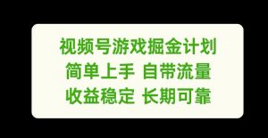 视频号游戏掘金计划，简单上手自带流量，收益稳定长期可靠【揭秘】-遨游资源库