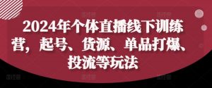 2024年个体直播训练营,起号、货源、单品打爆、投流等玩法-遨游资源库