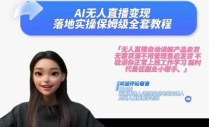 Ai无人直播变现实操课，保姆级全套教程，2024年带你和我一样实现财富倍增-遨游资源库
