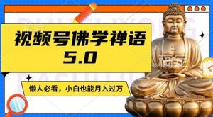 视频号佛学禅语5.0,纯原创视频,每天1-2小时,保底月入过W,适合宝妈、上班族、大学生【揭秘】-遨游资源库