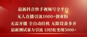 最新抖音快手视频号全平台无人直播引流1000+精准创业粉，日轻松变现5k+【揭秘】-遨游资源库