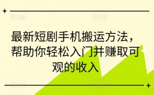最新短剧手机搬运方法，帮助你轻松入门并赚取可观的收入-遨游资源库