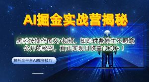 AI掘金实战营：黑科技操作图文+视频，知识付费博主不愿意公开的秘密，真正实现日收益1k【揭秘】-遨游资源库