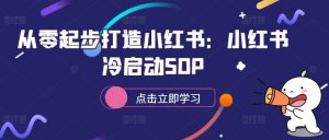 从零起步打造小红书:小红书冷启动SOP-遨游资源库