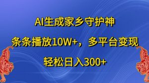 AI生成家乡守护神,条条播放10W+,多平台变现,轻松日入300+【揭秘】-遨游资源库