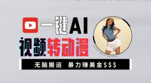 一键AI视频转动漫,高收益暴力玩法,无脑搬运,新手也能轻松月入1万【揭秘】-遨游资源库
