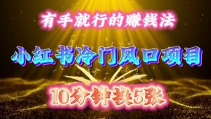 每天 10 分钟，小红书冷门风口项目开启，有手就行的搬运赚钱法，小白日入500 +【揭秘】-遨游资源库