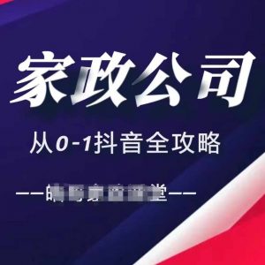 家政公司从0-1抖音全攻略，教你从短视频+直播全方位进行抖音引流-遨游资源库