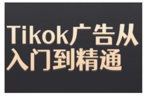 Tiktok Ads实操教程,Tiktok广告从入门到精通-遨游资源库