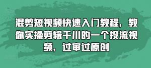 混剪短视频快速入门教程，教你实操剪辑千川的一个投流视频，过审过原创-遨游资源库
