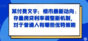 某付费文章：楼市最新动向，存量房贷利率调整新机制，对于普通人有哪些优势策略-遨游资源库